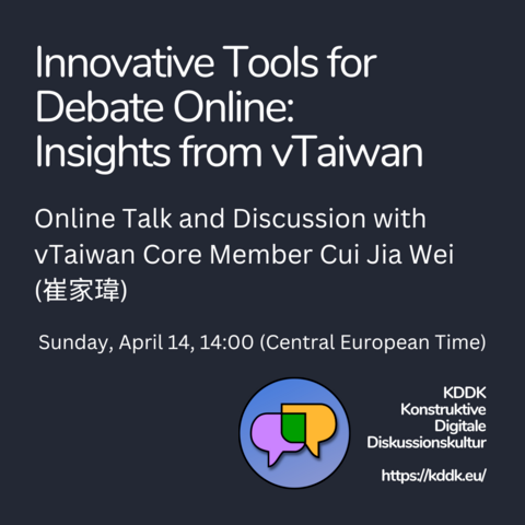 Sharepic for talk:

Innovative Tools for Debate Online: Insights from vTaiwan

Online Talk and Discussion with vTaiwan Core Member Cui Jia Wei

Sunday, April 14, 14:00 (Central European Time)

Organizer: KDDK - Konstruktive Digitale Diskussionskultur