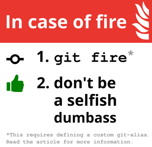 Suggested new version of the meme. Text:

In case of fire

1. git fire*
2. don't be a selfish dumbass


*This requires defining a custom git-alias. Read the article for more information.