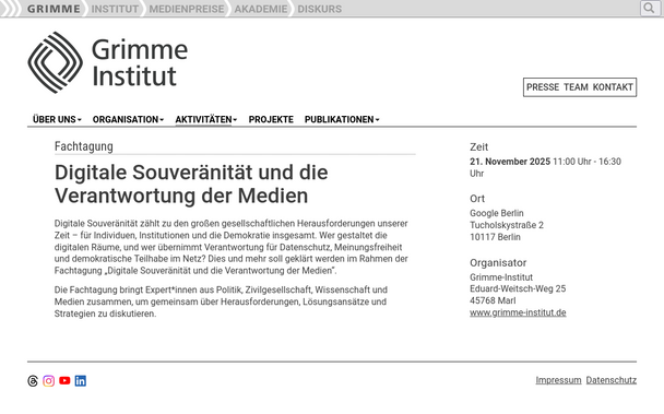 Screenshot von der Ankündingungsseite der Fachtagung "Digitale Souveränität und die Verantwortung der Medien".

Alle Texte, das Grimme Institut Logo etc. sind dunkelgrau auf weißem Hintergrund.

Die einzigen farbigen Elemente sind die Logos der Plattformen Instagram, Youtube und LinkedIn, alle unten links auf der Seite (Das Threads-Logo ist auch dort aber das ist schwarz auf weißem Grund).