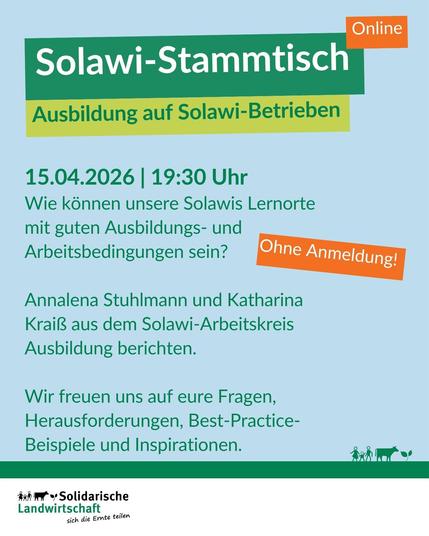 Sharepic: 
Solawi-Stammtisch Online
Ausbildung auf Solawi-Betrieben
15.04.2026, 19:30 Uhr
Wie können unsere Solawis Lernorte mit guten Ausbildungs- und Arbeitsbedingungen sein?
Annalena Stuhlmann und Katharina Kraiß aus dem Solawi-Arbeitskreis
Ausbildung berichten.
Wir freuen uns auf eure Fragen, Herausforderungen, Best-Practice-Beispiele und Inspirationen.
Ohne Anmeldung!