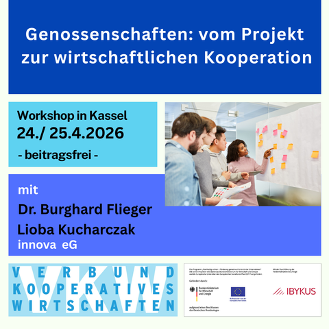 Sharepic: 
Genossenschaften: vom Projekt zur wirtschaftlichen Kooperation
Workshop in Kassel
24./ 25.4.2026
- beitragsfrei -
mit
Dr. Burghard Flieger
Lioba Kucharczak innova eG

Logo: Verbund Kooperatives Wirtschaften

Das Programm „Nachhaltig wirken - Förderung gemeinwohlorientierter Unternehmen" mit seinen Projekten wird durch das Bundesministerium für Wirtschaft und Energie und die Europäische Union über den Europäischen Sozialfonds Plus (ESF Plus) gefördert.
Gefördert durch: Bundestminister…