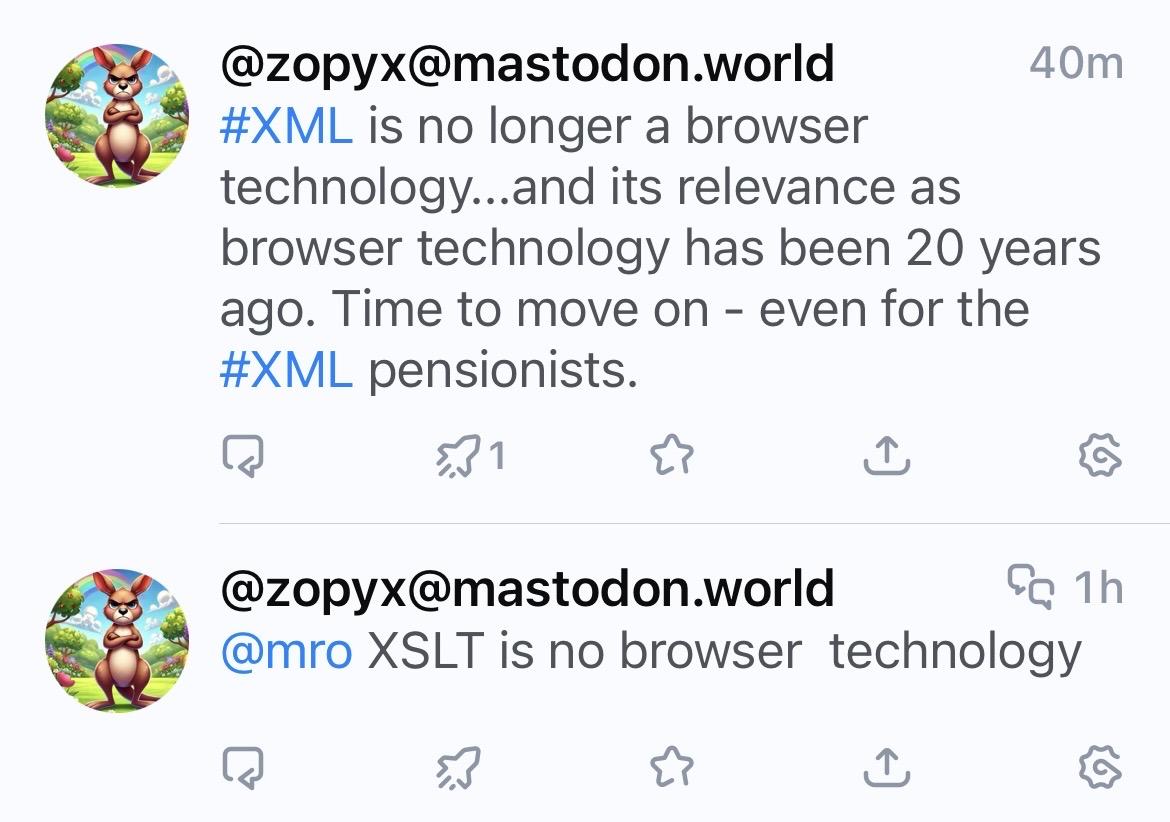 Zwei @zopyx-Posts vom 19.04.2026:
#XML is no longer a browser technology...and its relevance as browser technology has been 20 years ago. Time to move on - even for the #XML pensionists.
@mro@digitalcourage.social XSLT is no browser technology