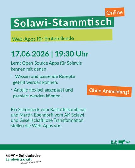 Online Solawi-Stammtisch,Thema: Web-Apps für Ernteteilende
17.06.2026, 19:30 Uhr, ohne Anmeldung. 
Lernt Open-Source-Apps für Solawis kennen mit denen
- Wissen und passende Rezepte geteilt werden können
- Anteile flexibel angepasst und pausiert werden können

Flo Schönbeck vom Kartoffelkombinat und Martin Ebendorff vom AK Solawi und Gesellschaftliche Transformation stellen die Web-Apps vor.

Logo: Solidarische Landwirtschaft, sich die Ernte teilen