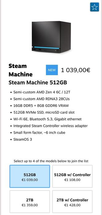 Steam Machine prices for Germany.
1039 € for the 512 GB base model (1108 € with controller) and 1359 € for the 2 TB model (1428 € with controller).