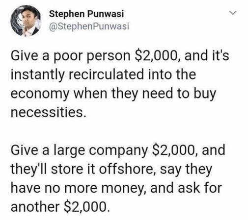 Bereitgestellt von @altbot, privat und lokal generiert mit Gemma4:26b

Ein Screenshot eines Social-Media-Beitrags auf weißem Hintergrund. Oben links befindet sich ein kreisförmiges Profilbild neben dem Namen „Stephen Punwasi“ und der Kennung „[@]StephenPunwasi“. Der Text des Beitrags lautet: „ „Give a poor person $2,000, and it's instantly recirculated into the economy when they need to buy necessities. Give a large company $2,000, and they'll store it offshore, say they have no more money, and…